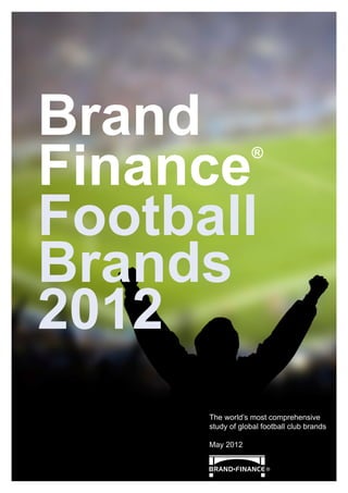 Brand
Finance            ®




Football
Brands
2012
      The world’s most comprehensive
      study of global football club brands

      May 2012
 