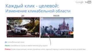 Каждый клик - целевой:
Изменение кликабельной области
До: кликабельна вся зона
После: кликабельна ссылка в левом нижнем углу экрана
Плюсы: более осмысленные, менее случайные клики, единый подход к оценке кликов на всех устройствах
 