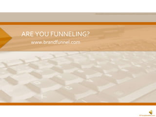 ARE YOU FUNNELING? www.brandfunnel.com 