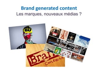 Brand generated content
Les marques, nouveaux médias ?
 