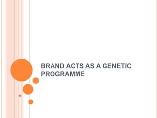 BRAND ACTS AS A GENETIC
PROGRAMME
 