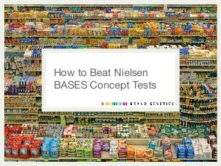 How to Beat Nielsen
BASES Concept Tests
 