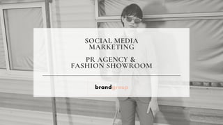 brandgroup
SOCIAL MEDIA
MARKETING


PR AGENCY &
FASHION SHOWROOM
 