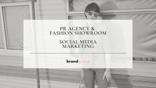 brandgroup
PR AGENCY &
FASHION SHOWROOM
SOCIAL MEDIA
MARKETING
 