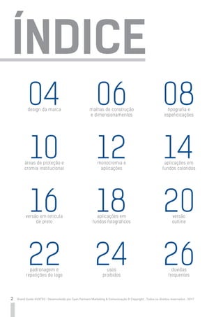 2 Brand Guide AVXTEC - Desenvolvido por Cyan Partners Marketing & Comunicação © Copyright . Todos os direitos reservados . 2017
ÍNDICE
design da marca
áreas de proteção e
cromia institucional
versão em retícula
de preto
padronagem e
repetições do logo
malhas de construção
e dimensionamentos
monocromia e
aplicações
aplicações em
fundos fotográficos
usos
proibidos
tipografia e
espeficicações
aplicações em
fundos coloridos
versão
outline
dúvidas
frequentes
04
10
16
22
06
12
18
24
08
14
20
26
 