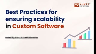 Best Practices for
ensuring scalability
in Custom Software
Mastering Growth and Performance
 