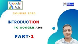 INTRODUCTION
COURSE 2020
TO GOOGLE ADS
PART-1
 