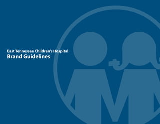 1
East Tennessee Children’s Hospital
Brand Guidelines
 