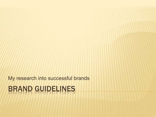 BRAND GUIDELINES
My research into successful brands
 