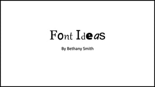 Font Ideas
By Bethany Smith
 