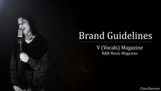 Brand Guidelines
V (Vocals) Magazine
R&B Music Magazine
Clara Barroso
 