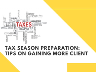 TAX SEASON PREPARATION:
TIPS ON GAINING MORE CLIENT
 