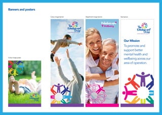 17
Banners and posters
Colour image poster
Department image banner Text bannerColour image banner
Our Mission
To promote and
support better
mental health and
wellbeing across our
area of operation.
 