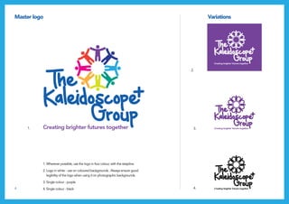 4
Master logo Variations
2.
1. 3.
4.
1. Wherever possible, use the logo in four colour, with the strapline.
2. Logo in white - use on coloured backgrounds . Always ensure good
legibility of the logo when using it on photographic backgrounds.
3. Single colour - purple
4. Single colour - black
 
