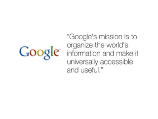 “dççÖäÉDë=ãáëëáçå=áë=íç=
çêÖ~åáòÉ=íÜÉ=ïçêäÇDë=
áåÑçêã~íáçå=~åÇ=ã~âÉ=áí=
ìåáîÉêë~ääó=~ÅÅÉëëáÄäÉ=
~åÇ=ìëÉÑìäKÒ
 