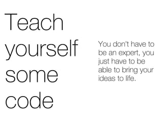 qÉ~ÅÜ=
óçìêëÉäÑ=   vçì=ÇçåDí=Ü~îÉ=íç=
            ÄÉ=~å=ÉñéÉêíI=óçì=
            àìëí=Ü~îÉ=íç=ÄÉ=

ëçãÉ=       ~ÄäÉ=íç=ÄêáåÖ=óçìê=
            áÇÉ~ë=íç=äáÑÉK


ÅçÇÉ
 