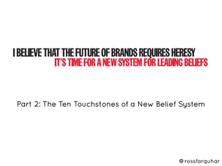 Part 2: The Ten Touchstones of a New Belief System




                                           @rossfarquhar
 
