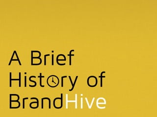 A Brief
Hist ry of
BrandHive
 