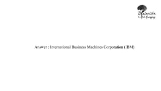Answer : International Business Machines Corporation (IBM)
 