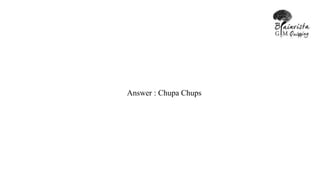Answer : Chupa Chups
 