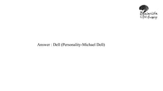 Answer : Dell (Personality-Michael Dell)
 