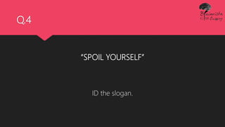 Q.4
“SPOIL YOURSELF”
ID the slogan.
 
