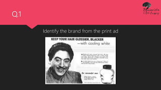 Q.1
Identify the brand from the print ad
 