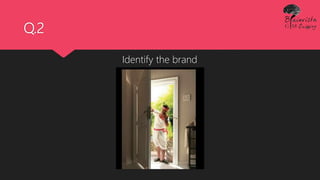 Q.2
Identify the brand
 
