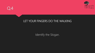 Q.4
LET YOUR FINGERS DO THE WALKING
Identify the Slogan.
 