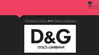 Domenico Dolce and Stefano Gabbana
 
