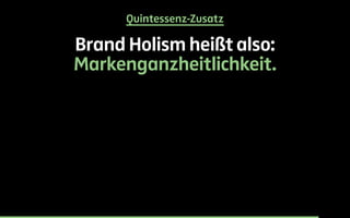 Quintessenz-Zusatz
Brand Holism heißt also:
Markenganzheitlichkeit.
 