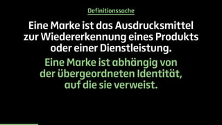 Definitionssache 
Eine Marke ist das Ausdrucksmittel 
zur Wiedererkennung eines Produkts 
oder einer Dienstleistung. 
Eine Marke ist abhängig von 
der übergeordneten Identität, 
auf die sie verweist. 
 