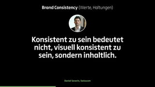 Brand Consistency (Werte, Haltungen) 
Konsistent zu sein bedeutet 
nicht, visuell konsistent zu 
sein, sondern inhaltlich....