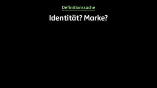 Definitionssache 
Identität? Marke? 
 