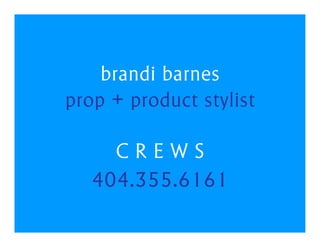 brandi barnes
prop + product stylist

     CREWS
   404.355.6161
 