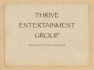 THRIVE
ENTERTAINMENT
      GROUP
  BRIAN FOSTER- CEO &FOUNDER
 