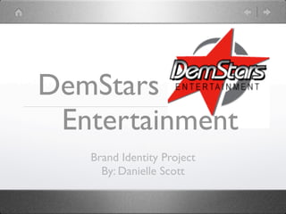 DemStars
 Entertainment
   Brand Identity Project
     By: Danielle Scott
 