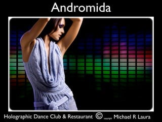 Andromida




Holographic Dance Club & Restaurant   Michael R Laura
 