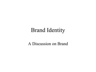 Brand Identity

A Discussion on Brand
 