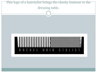 This logo of a hairstylist brings the cheeky humour to the
                     dressing table.
 