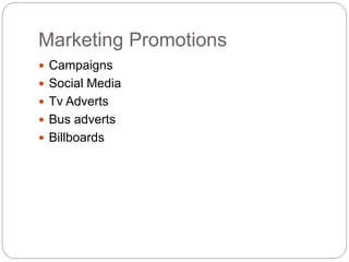 Marketing Promotions 
 Campaigns 
 Social Media 
 Tv Adverts 
 Bus adverts 
 Billboards 
 