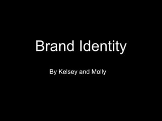 Brand Identity
By Kelsey and Molly
 