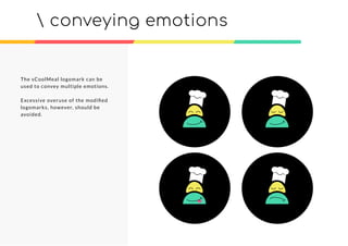 The sCoolMeal logomark can be
used to convey multiple emotions.
Excessive overuse of the modiﬁed
logomarks, however, should be
avoided.
 conveying emotions
 
