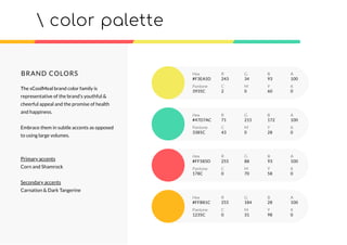 color palette
BRAND COLORS
The sCoolMeal brand color family is
representative of the brand’s youthful &
cheerful appeal and the promise of health
and happiness.
Embrace them in subtle accents as opposed
to using large volumes.
Primary accents
Corn and Shamrock
Secondary accents
Carnation & Dark Tangerine
Hex
#F3EA5D
R G B A
243 34 93 100
C M Y K
2 0 60 0
Pantone
3935C
Hex
#47D7AC
R G B A
71 215 172 100
C M Y K
43 0 28 0
Pantone
3385C
Hex
#FF585D
R G B A
255 88 93 100
C M Y K
0 70 58 0
Pantone
178C
Hex
#FFB81C
R G B A
255 184 28 100
C M Y K
0 31 98 0
Pantone
1235C
 