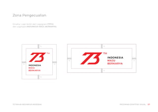 Zona Pengecualian
Struktur Logo terdiri dari Logogram (73TH)
dan Logotype (INDONESIA MAJU BERKARYA)
PEDOMAN IDENTITAS VISU...