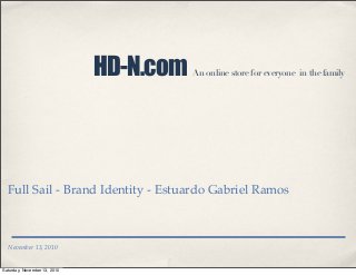 November 13, 2010
HD-N.com An online store for everyone in the family
Full Sail - Brand Identity - Estuardo Gabriel Ramos
Saturday, November 13, 2010
 
