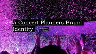 A Concert Planners Brand
Identity Allyson
Franzo
 