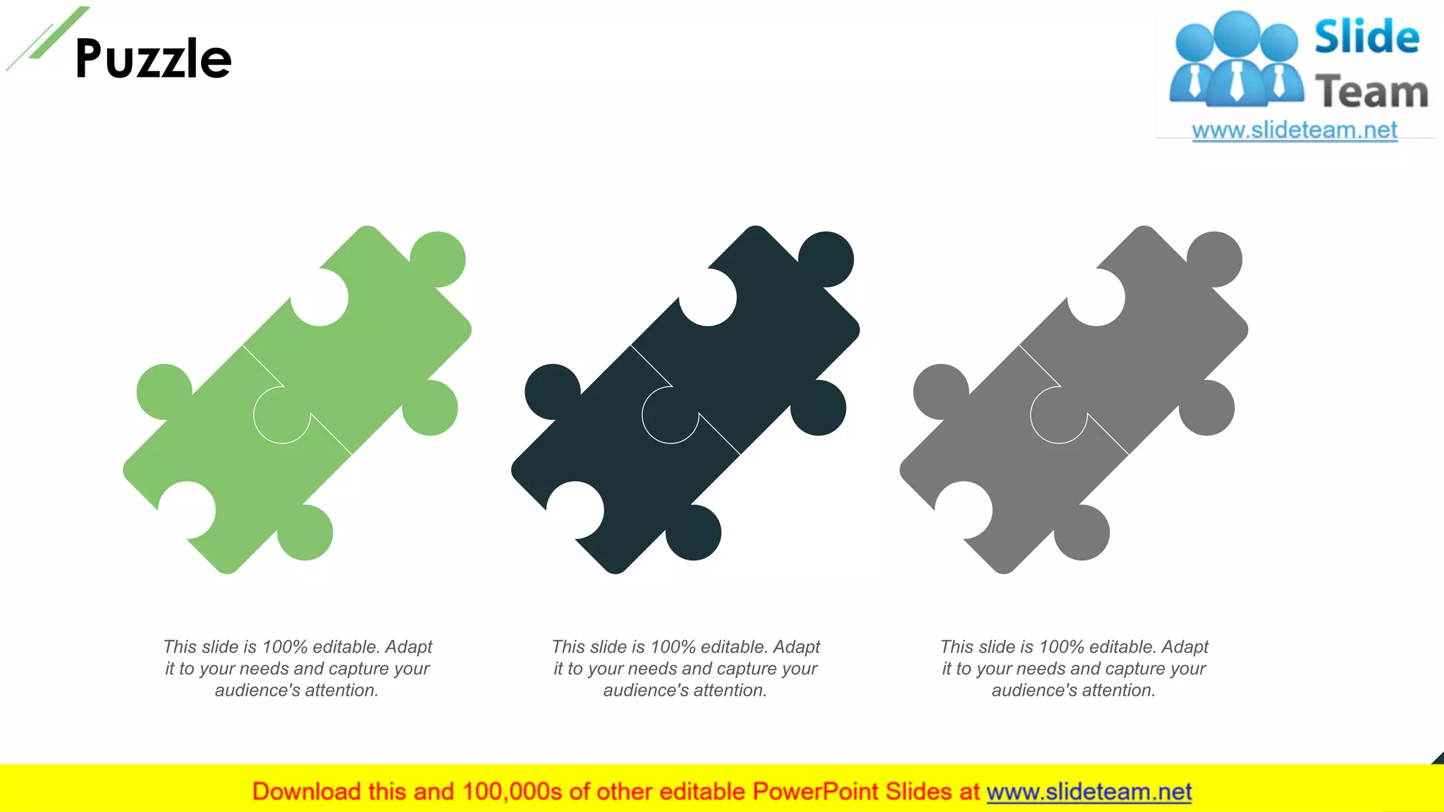 23
Puzzle
This slide is 100% editable. Adapt
it to your needs and capture your
audience's attention.
This slide is 100% editable. Adapt
it to your needs and capture your
audience's attention.
This slide is 100% editable. Adapt
it to your needs and capture your
audience's attention.
 