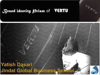 Brand identity Prism of   VERTU




Yatish Dasari
Jindal Global Business School
 