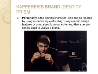 KAPFERER’S BRAND IDENTITY
PRISM
2. Personality is the brand’s character. This can be realized
by using a specific style of...